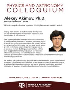 Alexey Akimov, Ph.D. Russian Quantum Center Quantum optics in new systems: from plasmonics to cold atoms Among main streams of modern society development are fast developing filed of information processing and