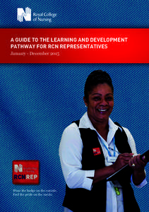 A GUIDE TO THE LEARNING AND DEVELOPMENT PATHWAY FOR RCN REPRESENTATIVES January - December 2015 Wear the badge on the outside. Feel the pride on the inside.