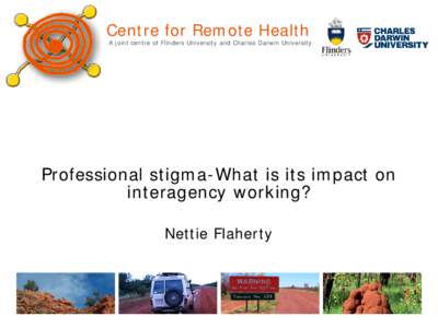 Centre for Remote Health  A joint centre of Flinders University and Charles Darwin University Professional stigma-What is its impact on interagency working?