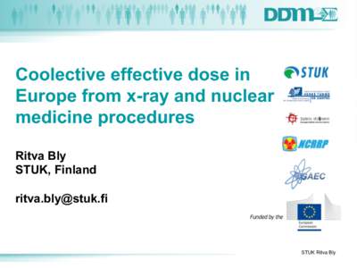 Coolective effective dose in Europe from x-ray and nuclear medicine procedures Ritva Bly STUK, Finland [removed]