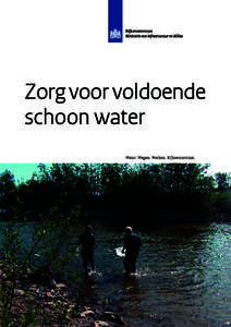 Zorg voor voldoende schoon water Zorg voor voldoende schoon water Water in Nederland moet geschikt zijn voor de bereiding van drinkwater, als zwemwater en als leefgebied voor planten en dieren. Het is de