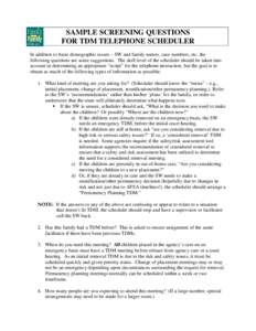 SAMPLE SCREENING QUESTIONS FOR TDM TELEPHONE SCHEDULER In addition to basic demographic issues – SW and family names, case numbers, etc. the following questions are some suggestions. The skill level of the scheduler sh