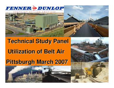 Technical Study Panel Utilization of Belt Air Pittsburgh March 2007 Fenner Team David Hurd : President Fenner