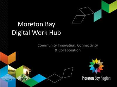 Moreton Bay Digital Work Hub Community Innovation, Connectivity & Collaboration  Moreton Bay Region