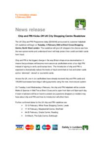 For immediate release 2 February 2004 News release Chip and PIN Kicks-Off UK City Shopping Centre Roadshow The UK Chip and PIN Programme today[removed]announced its customer helpdesk