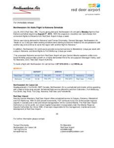 For immediate release Northwestern Air Adds Flight to Kelowna Schedule July 25, 2013 (Red Deer, AB) - Due to strong demand, Northwestern Air will add a Monday flight to their th Kelowna schedule beginning August 5 , 2013