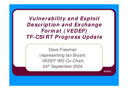 Vulnerability and Exploit Description and Exchange Format (VEDEF) TF-CSIRT Progress Update Dave Freeman (representing Ian Bryant,