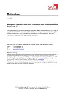 Media release[removed]Management transactions: SWX Swiss Exchange Ltd opens investigation against Lonza Group AG The SWX Swiss Exchange Ltd has instituted an investigation against Lonza Group AG on the grounds of