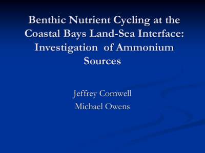 Benthic Nutrient Cycling at the Coastal Bays Land-Sea Interface: Investigation of Ammonium Sources Jeffrey Cornwell Michael Owens