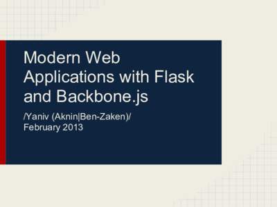 Modern Web Applications with Flask and Backbone.js /Yaniv (Aknin|Ben-Zaken)/ February 2013