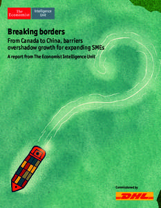 Breaking borders From Canada to China, barriers overshadow growth for expanding SMEs A report from The Economist Intelligence Unit  Commissioned by