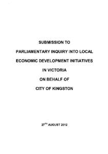 SUBMISSION TO PARLIAMENTARY INQUIRY INTO LOCAL ECONOMIC DEVELOPMENT INITIATIVES IN VICTORIA ON BEHALF OF CITY OF KINGSTON