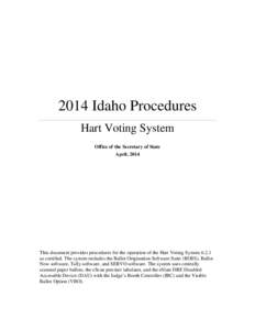 2014 Idaho Procedures Hart Voting System Office of the Secretary of State April, 2014  This document provides procedures for the operation of the Hart Voting System 6.2.1