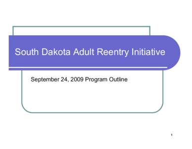 South Dakota Adult Reentry Initiative September 24, 2009 Program Outline 1  Precipitating Factors