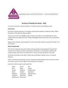 Survivors of Suicide Fact Sheet – 2010 A survivor of suicide is a family member or friend of a person who died by suicide. Some Facts… Survivors of suicide represent “the largest mental health casualties related to