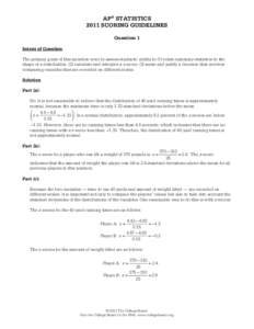 AP® STATISTICS 2011 SCORING GUIDELINES Question 1 Intent of Question The primary goals of this question were to assess students’ ability to (1) relate summary statistics to the shape of a distribution; (2) calculate a