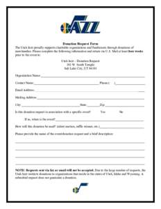 Donation Request Form The Utah Jazz proudly supports charitable organizations and fundraisers through donations of merchandise. Please complete the following information and return via U.S. Mail at least four weeks prior