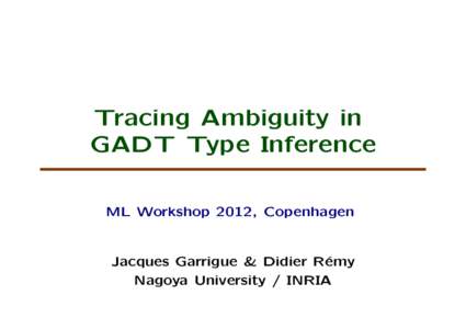 Tracing Ambiguity in GADT Type Inference ML Workshop 2012, Copenhagen Jacques Garrigue & Didier R´ emy