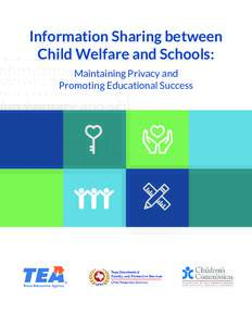 Information Sharing between Child Welfare and Schools: Maintaining Privacy and Promoting Educational Success  This document was created by the Supreme Court of Texas Children’s Commission Foster Care & Education