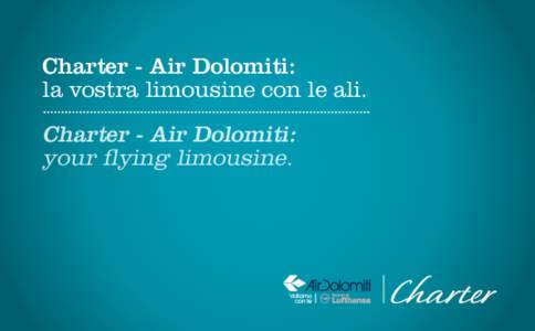 Charter - Air Dolomiti: la vostra limousine con le ali. Charter - Air Dolomiti: your flying limousine.