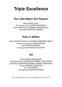 Triple Excellence The Little Match Girl Passion Musik DAVID LANG Scenografi och ljus PATRIK BOGÅRDH Kostym RACHEL QUARMBY-SPADDACCINI Koreografi PONTUS LIDBERG