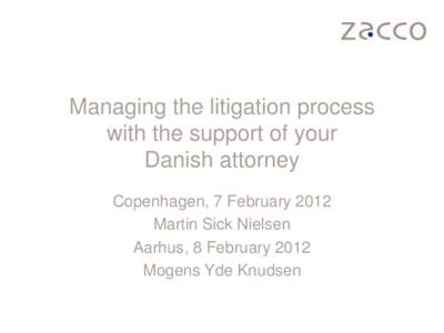 Managing the litigation process with the support of your Danish attorney Copenhagen, 7 February 2012 Martin Sick Nielsen Aarhus, 8 February 2012