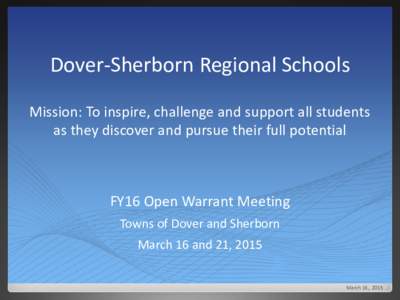 Dover-Sherborn Regional Schools Mission: To inspire, challenge and support all students as they discover and pursue their full potential FY16 Open Warrant Meeting Towns of Dover and Sherborn