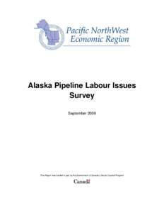 Alaska Pipeline Labour Issues Survey September 2009 This Report was funded in part by the Government of Canada’s Sector Council Program