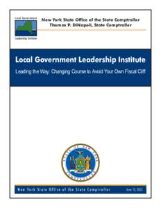 New York State Office of the State Comptroller Thomas P. DiNapoli, State Comptroller Local Government Leadership Institute Leading the Way: Changing Course to Avoid Your Own Fiscal Cliff