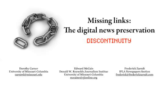 Missing links: The digital news preservation discontinuity Dorothy Carner University of Missouri-Columbia