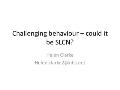 Challenging behaviour – could it be SLCN? Helen Clarke   Lets get started!