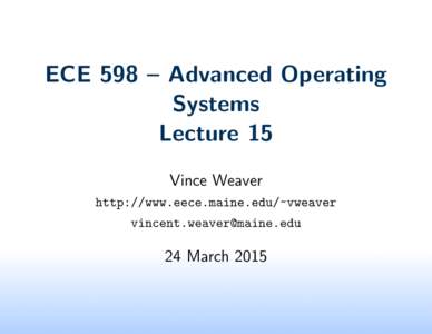 ECE 598 – Advanced Operating Systems Lecture 15 Vince Weaver http://www.eece.maine.edu/~vweaver 
