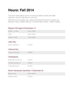 Hours: Fall 2014 The hours listed below are for university students, faculty and staff; attorneys; and our law alumni’s use only. General hours for public use, unless the Research Center is closed, are Monday-Friday, 8