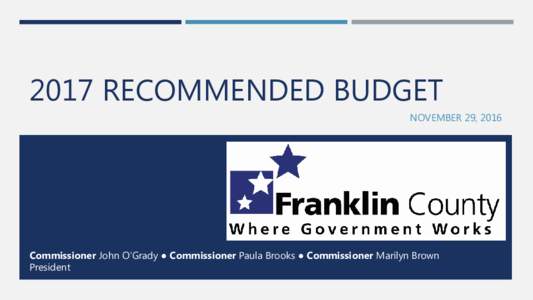 2017 RECOMMENDED BUDGET NOVEMBER 29, 2016 Commissioner John O’Grady ● Commissioner Paula Brooks ● Commissioner Marilyn Brown President