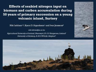 Effects of seabird nitrogen input on biomass and carbon accumulation during 50 years of primary succession on a young volcanic island, Surtsey Niki Leblans1,2, Bjarni D. Sigurdsson1 and Ivan Janssens2 [removed].