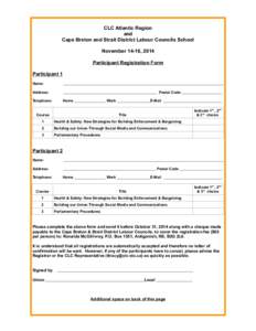 CLC Atlantic Region and Cape Breton and Strait District Labour Councils School November 14-16, 2014 Participant Registration Form Participant 1