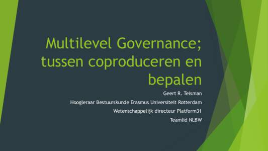 Multilevel Governance; tussen coproduceren en bepalen Geert R. Teisman Hoogleraar Bestuurskunde Erasmus Universiteit Rotterdam Wetenschappelijk directeur Platform31
