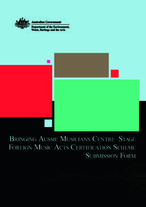 Bringing Aussie Musicians Centre Stage Foreign Music Acts Certification Scheme Submission Form © Commonwealth of Australia 2009 This work is copyright. You may download, display, print and reproduce this material in un