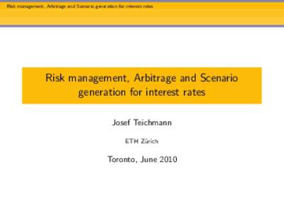 Risk management, Arbitrage and Scenario generation for interest rates  Risk management, Arbitrage and Scenario generation for interest rates Josef Teichmann ETH Z¨