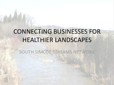 CONNECTING BUSINESSES FOR HEALTHIER LANDSCAPES SOUTH SIMCOE STREAMS NETWORK INVESTING IN STREAMS TOGETHER FOR COMMUNITY & WATERWAY HEALTH