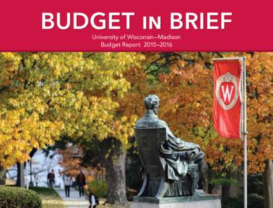 BUDGET in BRIEF University of Wisconsin–Madison Budget Report 2015–2016 This document is intended to provide an easy-to-understand glimpse of UW–Madison’s budget picture. Spending information included in the doc