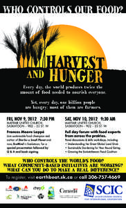 Who controls our food?  Every day, the world produces twice the amount of food needed to nourish everyone. Yet, every day, one billion people are hungry; most of them are farmers.