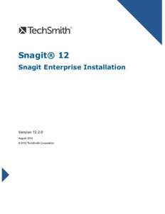 Snagit® 12 Snagit Enterprise Installation Version[removed]August 2014 © 2014 TechSmith Corporation