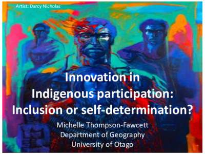 Artist: Darcy Nicholas  Innovation in Indigenous participation: Inclusion or self-determination? Michelle Thompson-Fawcett