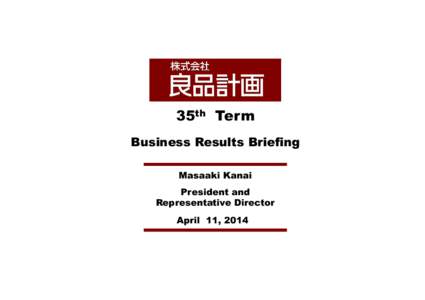 35th Term Business Results Briefing Masaaki Kanai President and Representative Director April 11, 2014