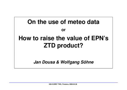 On the use of meteo data or How to raise the value of EPN’s ZTD product? Jan Dousa & Wolfgang Söhne