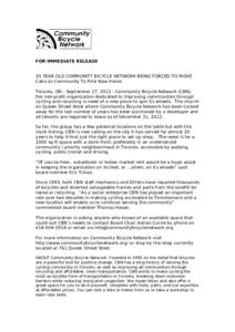 FOR IMMEDIATE RELEASE 20 YEAR OLD COMMUNITY BICYCLE NETWORK BEING FORCED TO MOVE Calls on Community To Find New Home Toronto, ON - September 27, Community Bicycle Network (CBN), the non-profit organization dedicat
