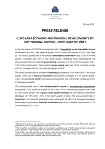 30 July[removed]PRESS RELEASE EURO AREA ECONOMIC AND FINANCIAL DEVELOPMENTS BY INSTITUTIONAL SECTOR – FIRST QUARTER 2013 In the first quarter of 2013 the annual growth rate 1 of household gross disposable income