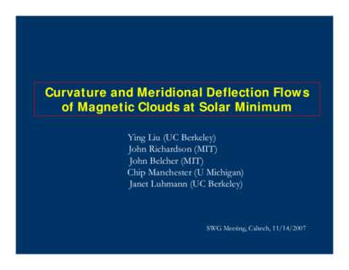 Curvature and Meridional Deflection Flows of Magnetic Clouds at Solar Minimum Ying Liu (UC Berkeley) John Richardson (MIT) John Belcher (MIT) Chip Manchester (U Michigan)