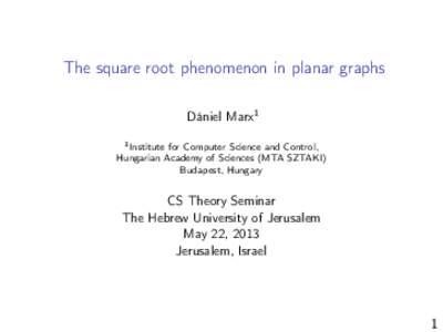 The square root phenomenon in planar graphs Dániel Marx1 1 Institute for Computer Science and Control, Hungarian Academy of Sciences (MTA SZTAKI) Budapest, Hungary